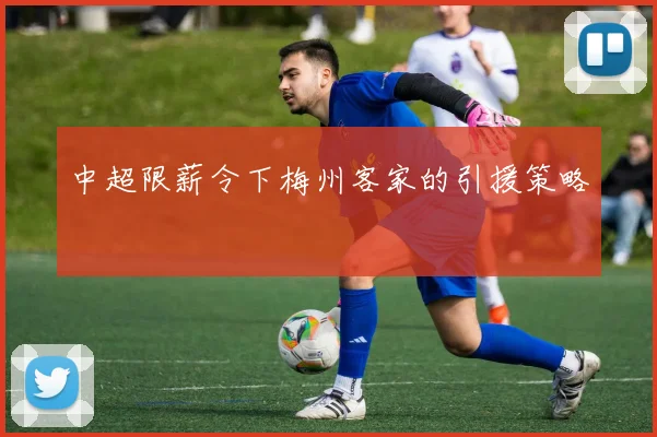 中超限薪令下梅州客家的引援策略