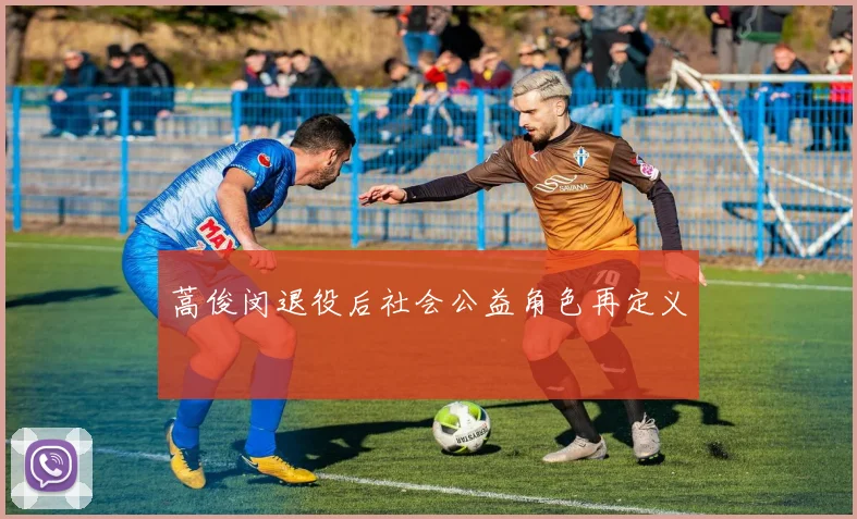 蒿俊闵退役后社会公益角色再定义