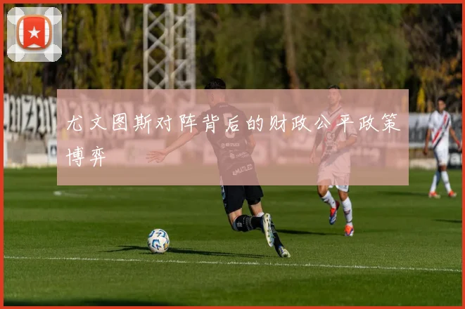 尤文图斯对阵背后的财政公平政策博弈