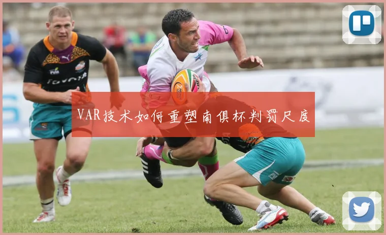 VAR技术如何重塑南俱杯判罚尺度