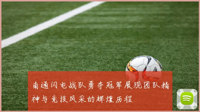 南通闪电战队勇夺冠军展现团队精神与竞技风采的辉煌历程