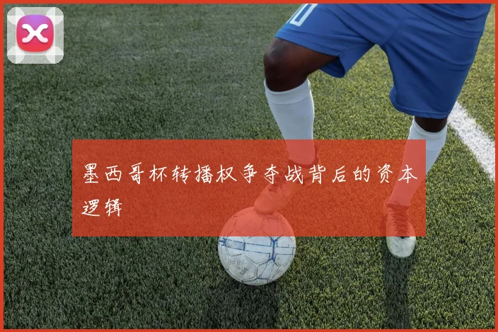 墨西哥杯转播权争夺战背后的资本逻辑