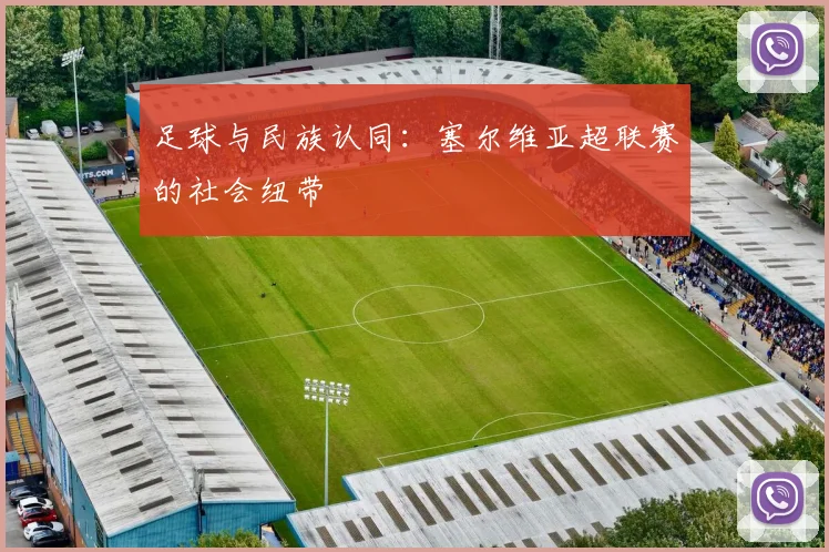 足球与民族认同：塞尔维亚超联赛的社会纽带